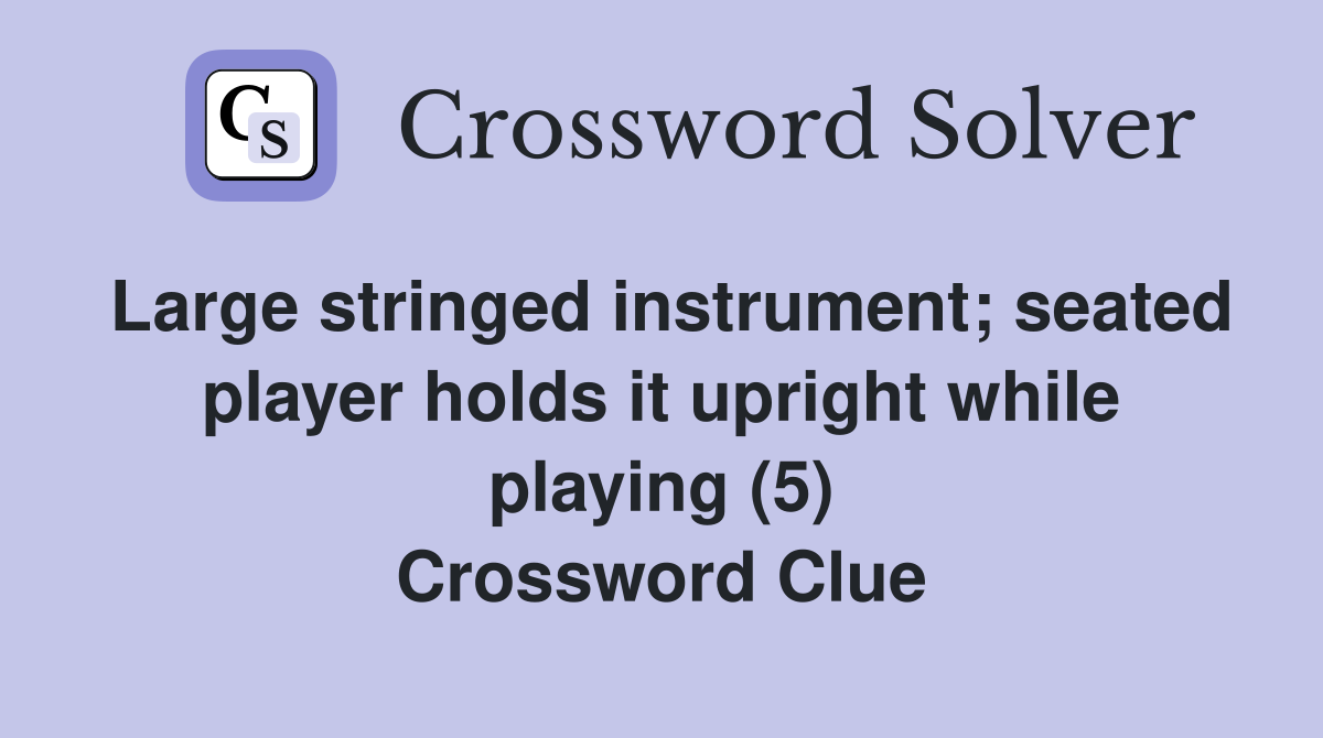 Large stringed instrument; seated player holds it upright while playing